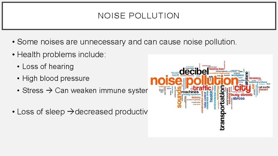 NOISE POLLUTION • Some noises are unnecessary and can cause noise pollution. • Health