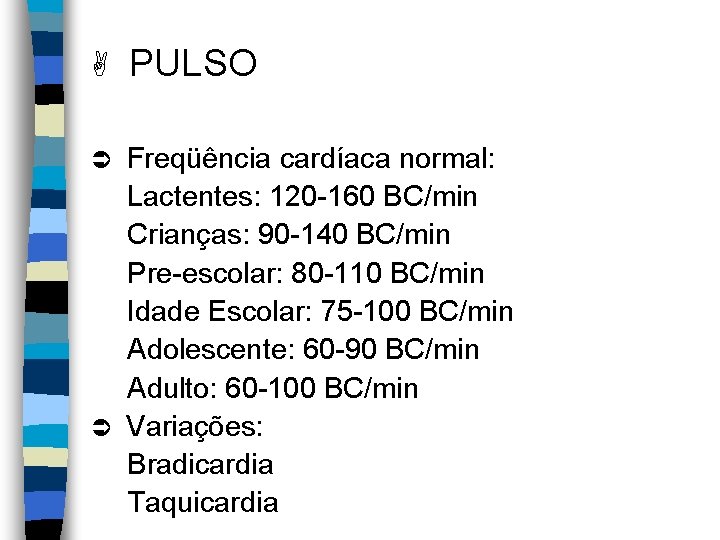 A PULSO Ü Freqüência cardíaca normal: Lactentes: 120 -160 BC/min Crianças: 90 -140 BC/min