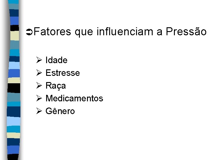 ÜFatores que influenciam a Pressão Ø Idade Ø Estresse Ø Raça Ø Medicamentos Ø