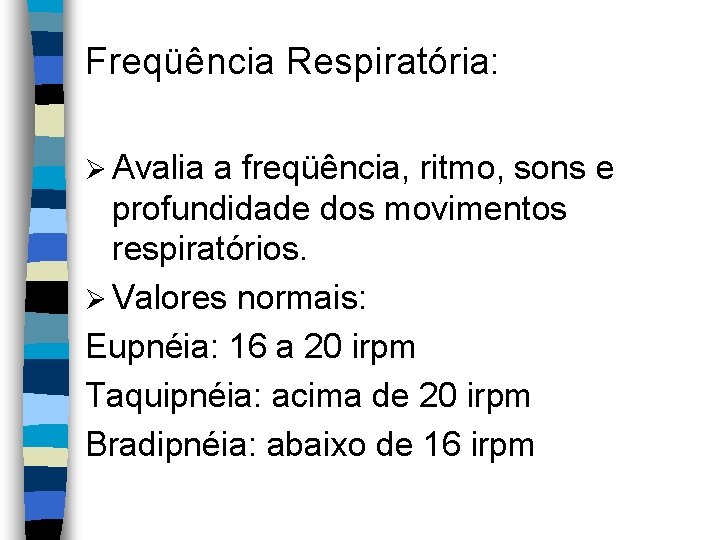 Freqüência Respiratória: Ø Avalia a freqüência, ritmo, sons e profundidade dos movimentos respiratórios. Ø