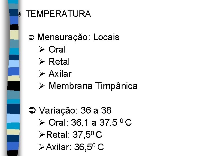 A TEMPERATURA Ü Mensuração: Locais Ø Oral Ø Retal Ø Axilar Ø Membrana Timpânica