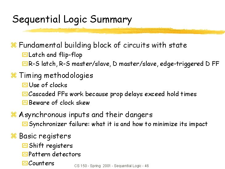 Sequential Logic Summary z Fundamental building block of circuits with state y Latch and