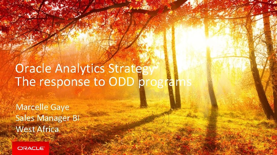 Oracle Analytics Strategy The response to ODD programs Marcelle Gaye Sales Manager BI West