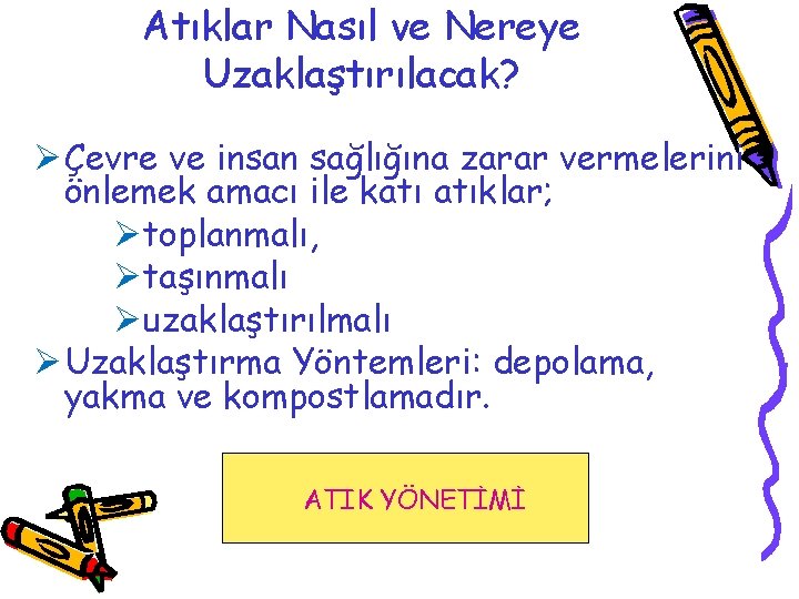 Atıklar Nasıl ve Nereye Uzaklaştırılacak? Ø Çevre ve insan sağlığına zarar vermelerini önlemek amacı