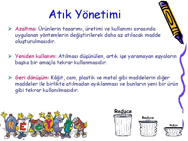 Atık Yönetimi Ø Azaltma: Ürünlerin tasarımı, üretimi ve kullanımı sırasında uygulanan yöntemlerin değiştirilerek daha