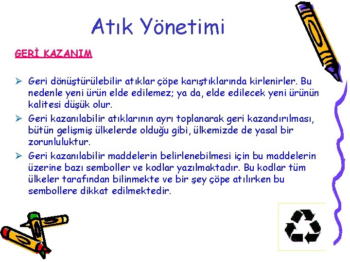 Atık Yönetimi GERİ KAZANIM Ø Geri dönüştürülebilir atıklar çöpe karıştıklarında kirlenirler. Bu nedenle yeni