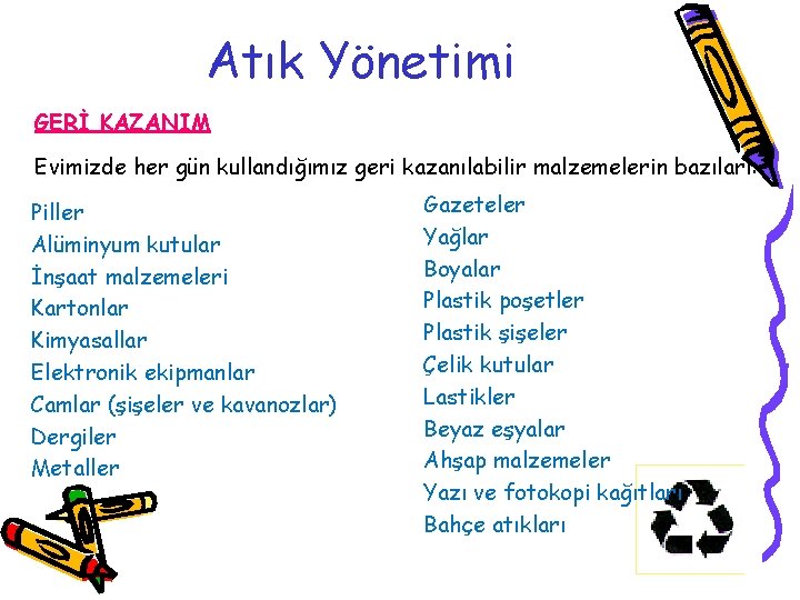 Atık Yönetimi GERİ KAZANIM Evimizde her gün kullandığımız geri kazanılabilir malzemelerin bazıları: Gazeteler Piller