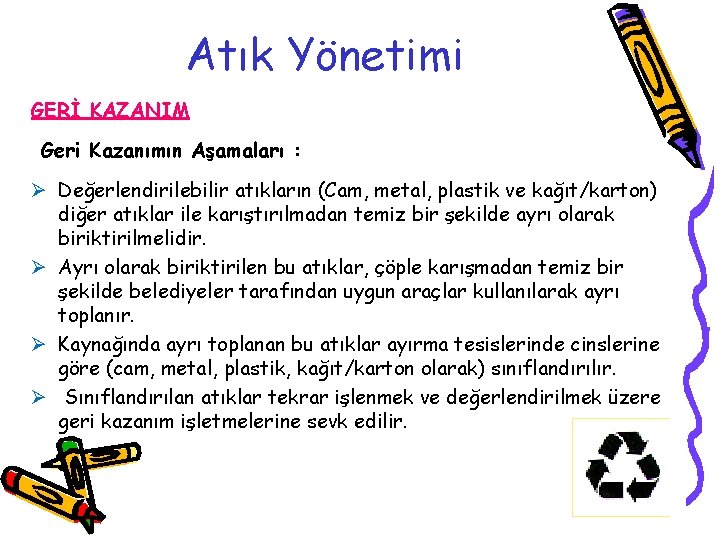 Atık Yönetimi GERİ KAZANIM Geri Kazanımın Aşamaları : Ø Değerlendirilebilir atıkların (Cam, metal, plastik