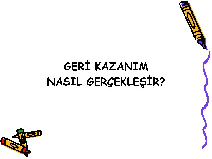 GERİ KAZANIM NASIL GERÇEKLEŞİR? 