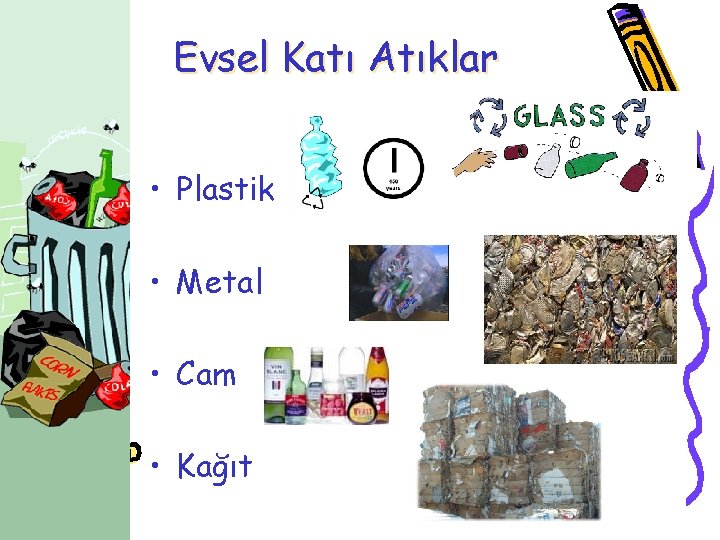Evsel Katı Atıklar • Plastik • Metal • Cam • Kağıt 