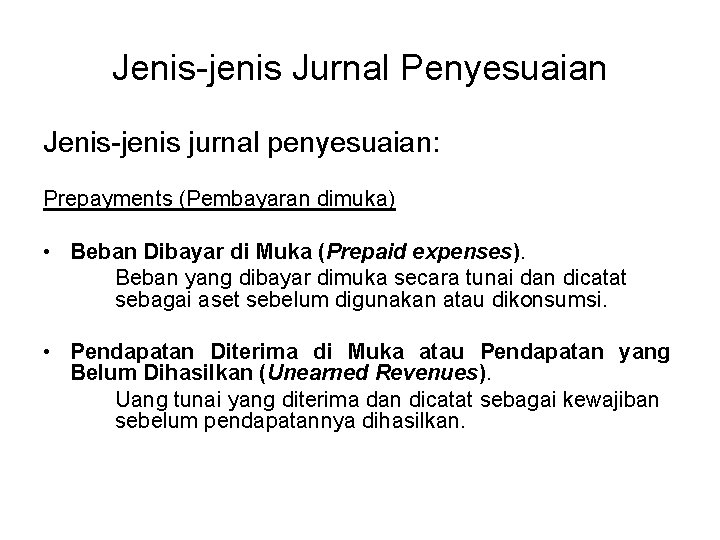 Jenis-jenis Jurnal Penyesuaian Jenis-jenis jurnal penyesuaian: Prepayments (Pembayaran dimuka) • Beban Dibayar di Muka