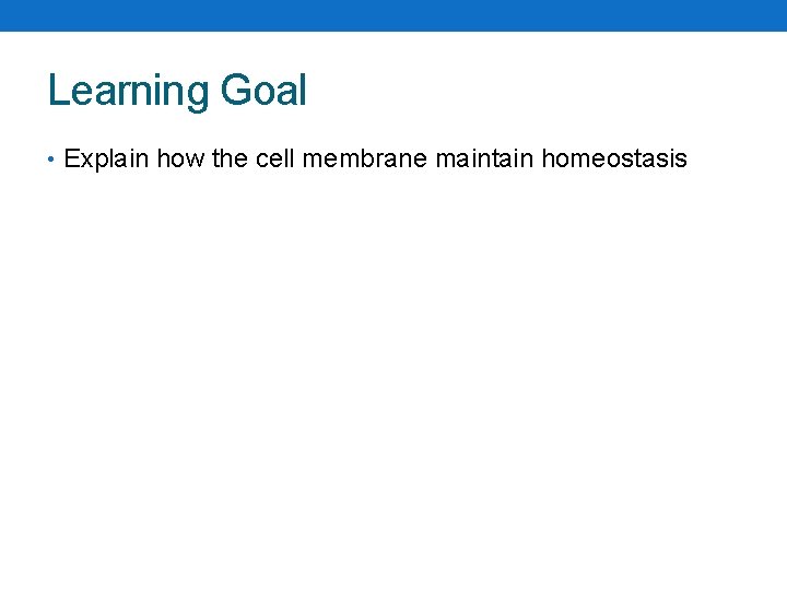 Learning Goal • Explain how the cell membrane maintain homeostasis 