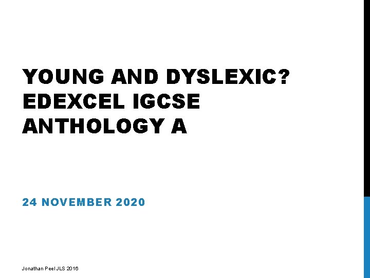 YOUNG AND DYSLEXIC? EDEXCEL IGCSE ANTHOLOGY A 24 NOVEMBER 2020 Jonathan Peel JLS 2016