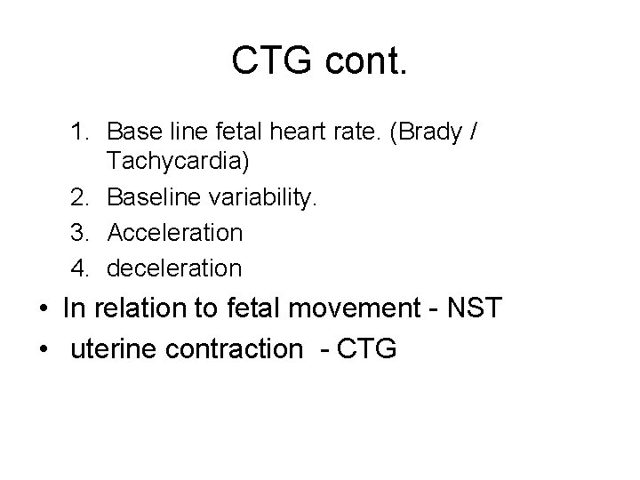 CTG cont. 1. Base line fetal heart rate. (Brady / Tachycardia) 2. Baseline variability.