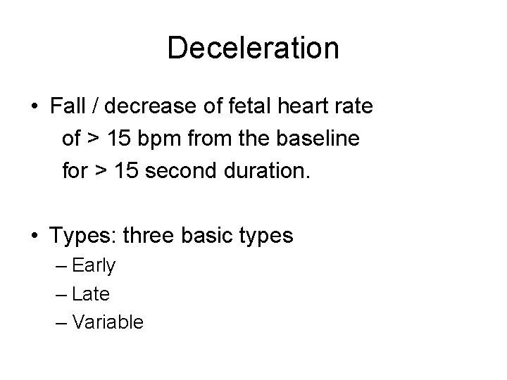 Deceleration • Fall / decrease of fetal heart rate of > 15 bpm from