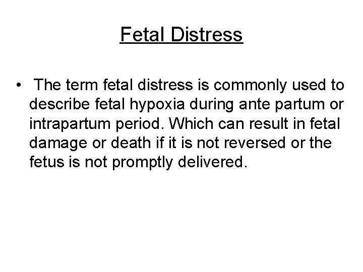 Fetal Distress • The term fetal distress is commonly used to describe fetal hypoxia