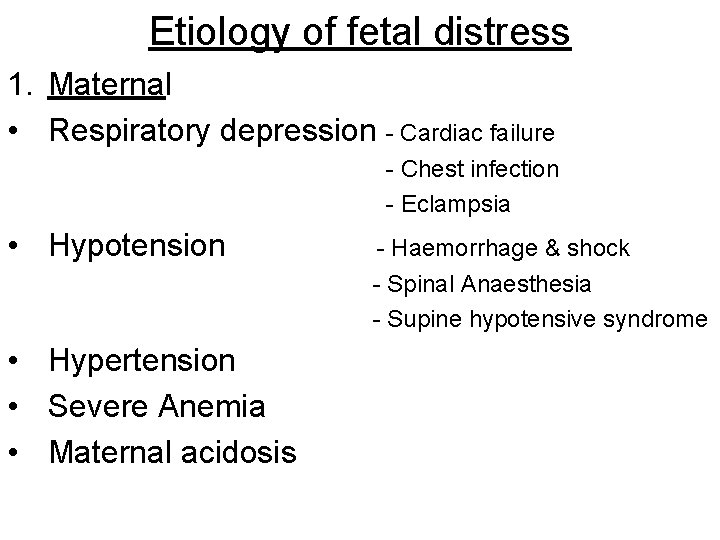 Etiology of fetal distress 1. Maternal • Respiratory depression - Cardiac failure - Chest