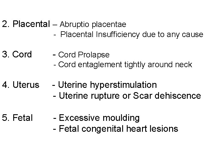 2. Placental – Abruptio placentae - Placental Insufficiency due to any cause 3. Cord