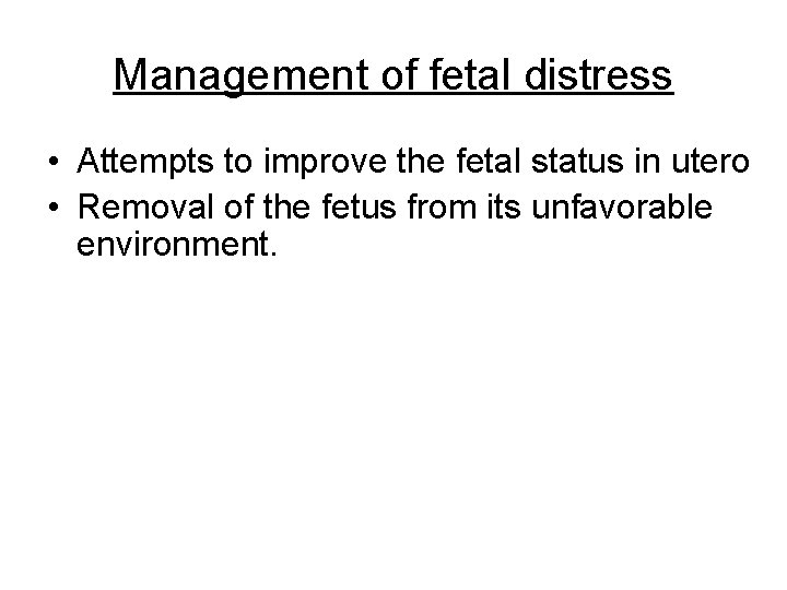 Management of fetal distress • Attempts to improve the fetal status in utero •