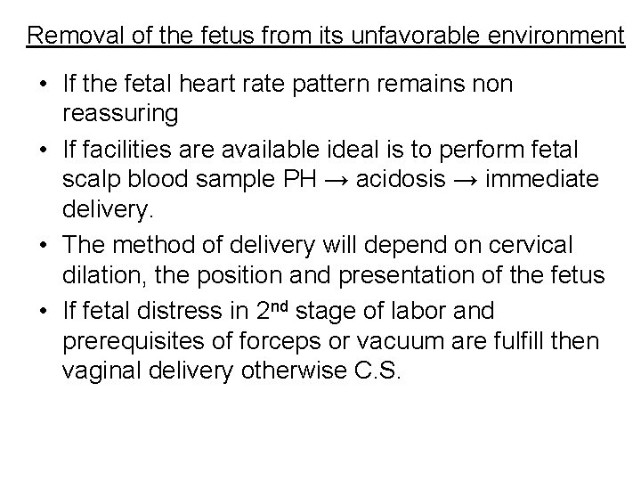 Removal of the fetus from its unfavorable environment • If the fetal heart rate
