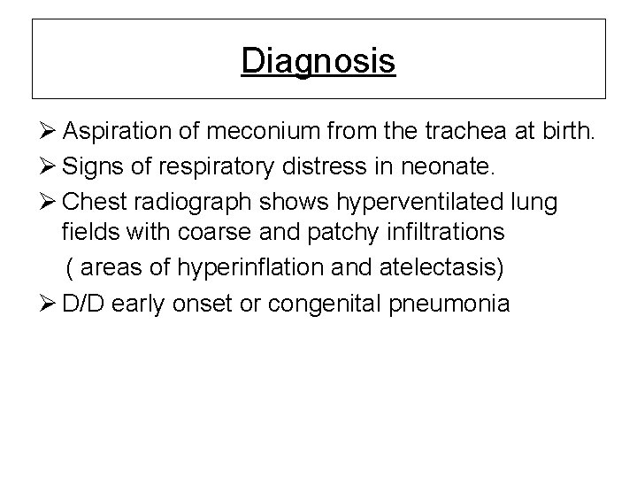 Diagnosis Ø Aspiration of meconium from the trachea at birth. Ø Signs of respiratory