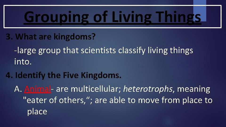 Grouping of Living Things 3. What are kingdoms? -large group that scientists classify living Grouping of Living Things 3. What are kingdoms? -large group that scientists classify living