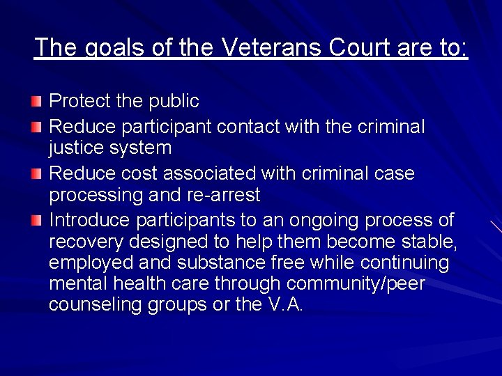 The goals of the Veterans Court are to: Protect the public Reduce participant contact