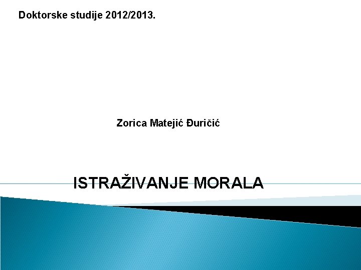 Doktorske studije 2012/2013. Zorica Matejić Đuričić ISTRAŽIVANJE MORALA 