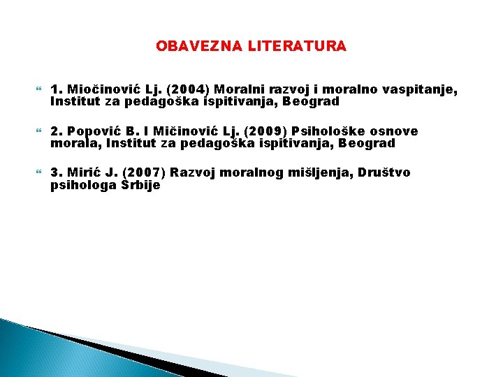 OBAVEZNA LITERATURA 1. Miočinović Lj. (2004) Moralni razvoj i moralno vaspitanje, Institut za pedagoška