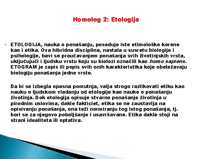 Homolog 2: Etologija ETOLOGIJA, nauka o ponašanju, poseduje iste etimološke korene kao i etika.