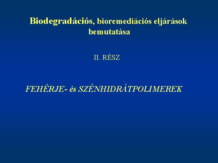 Biodegradációs, bioremediációs eljárások bemutatása II. RÉSZ FEHÉRJE- és SZÉNHIDRÁTPOLIMEREK 