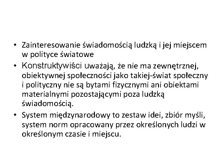  • Zainteresowanie świadomością ludzką i jej miejscem w polityce światowe • Konstruktywiści uważają,