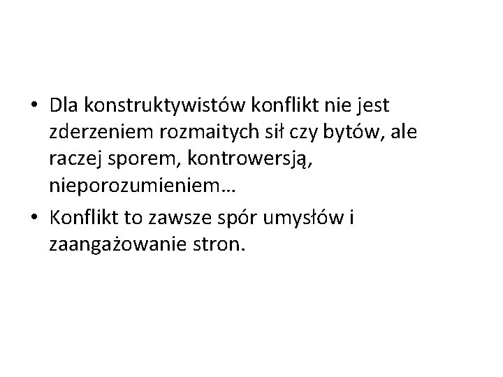  • Dla konstruktywistów konflikt nie jest zderzeniem rozmaitych sił czy bytów, ale raczej