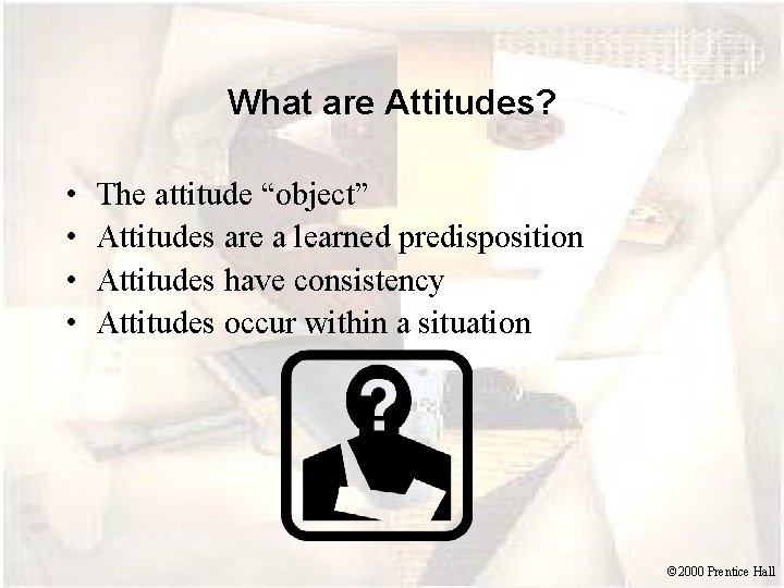 What are Attitudes? • • The attitude “object” Attitudes are a learned predisposition Attitudes