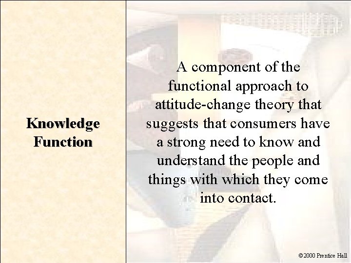 Knowledge Function A component of the functional approach to attitude-change theory that suggests that