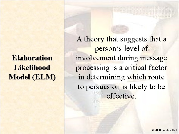 Elaboration Likelihood Model (ELM) A theory that suggests that a person’s level of involvement
