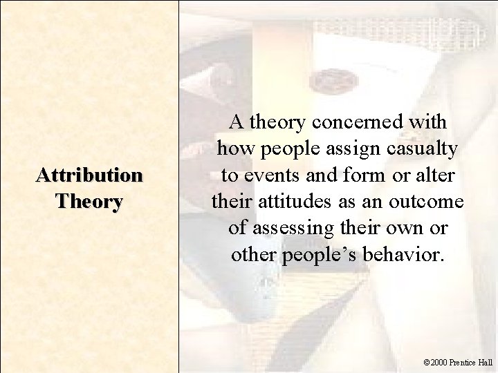 Attribution Theory A theory concerned with how people assign casualty to events and form