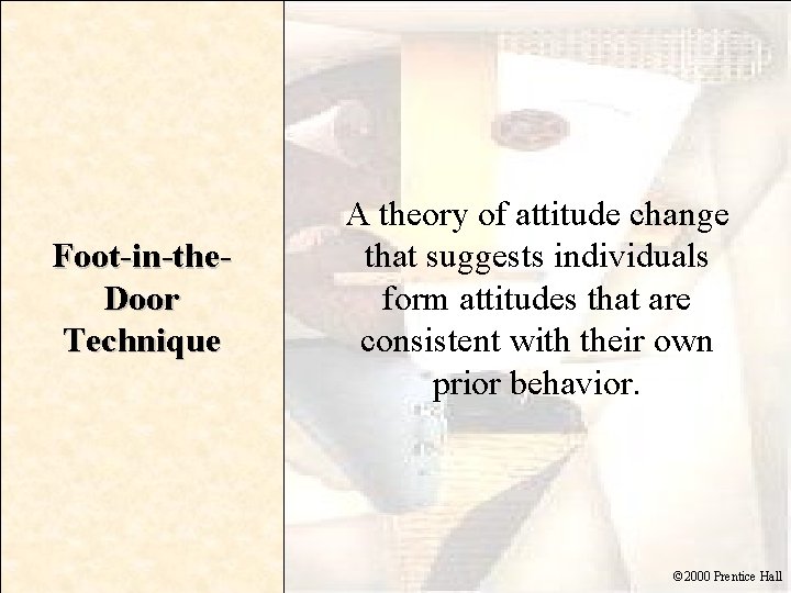 Foot-in-the. Door Technique A theory of attitude change that suggests individuals form attitudes that