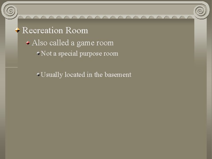 Recreation Room Also called a game room Not a special purpose room Usually located