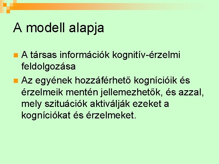 A modell alapja A társas információk kognitív-érzelmi feldolgozása n Az egyének hozzáférhető kognícióik és