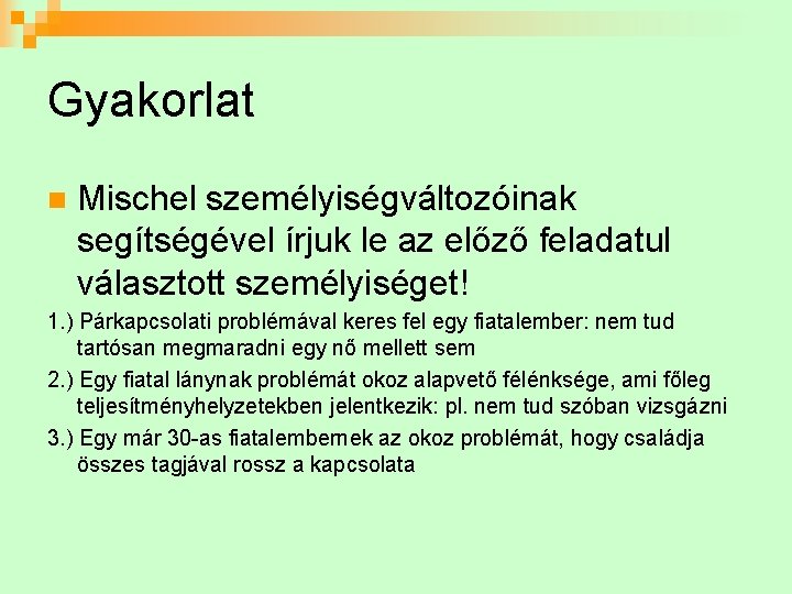 Gyakorlat n Mischel személyiségváltozóinak segítségével írjuk le az előző feladatul választott személyiséget! 1. )