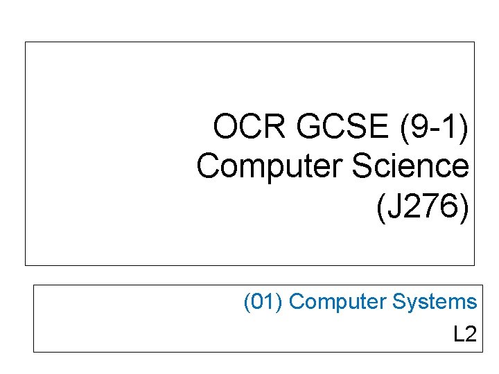 OCR GCSE (9 -1) Computer Science (J 276) (01) Computer Systems L 2 