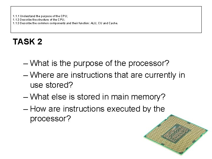 1. 1. 1 Understand the purpose of the CPU; 1. 1. 3 Describe the