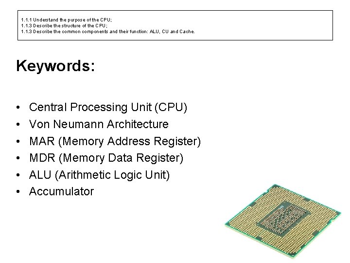 1. 1. 1 Understand the purpose of the CPU; 1. 1. 3 Describe the