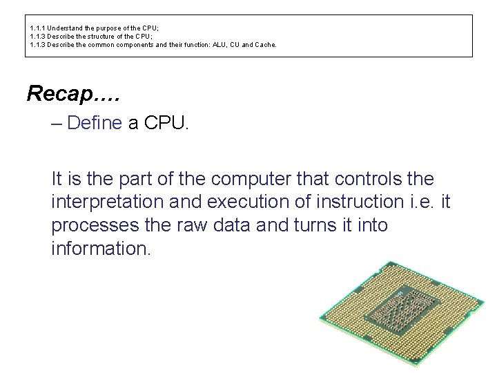 1. 1. 1 Understand the purpose of the CPU; 1. 1. 3 Describe the