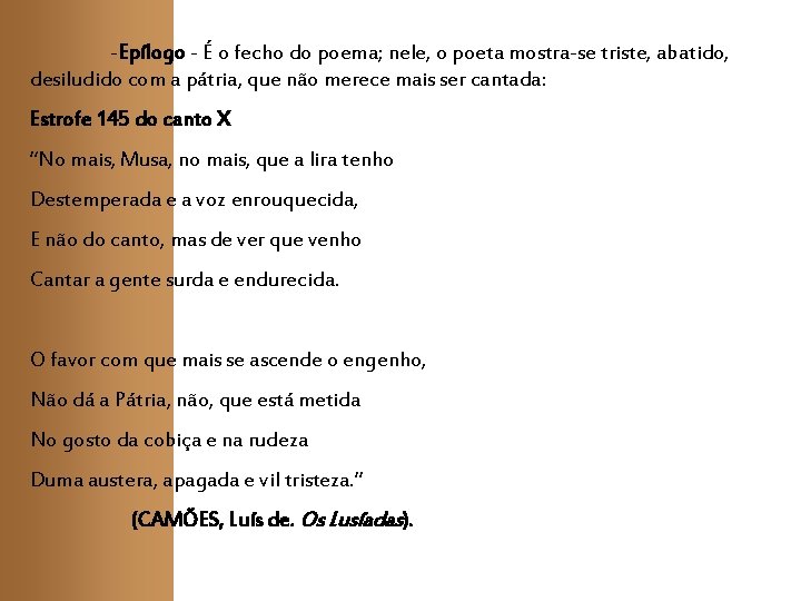 -Epílogo - É o fecho do poema; nele, o poeta mostra-se triste, abatido, desiludido -Epílogo - É o fecho do poema; nele, o poeta mostra-se triste, abatido, desiludido