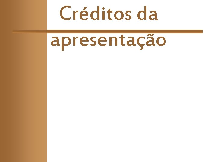 Créditos da apresentação Créditos da apresentação