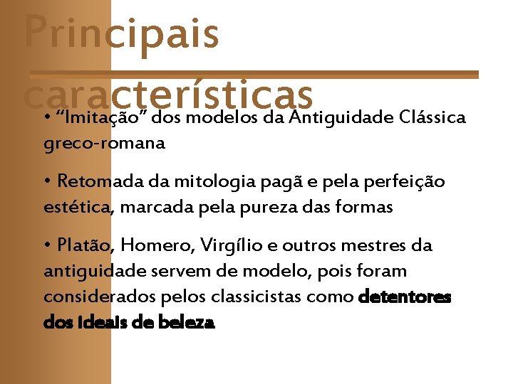 Principais características • “Imitação” dos modelos da Antiguidade Clássica greco-romana • Retomada da mitologia Principais características • “Imitação” dos modelos da Antiguidade Clássica greco-romana • Retomada da mitologia