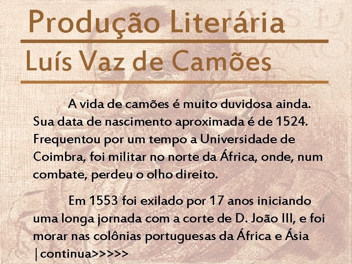 Produção Literária Luís Vaz de Camões A vida de camões é muito duvidosa ainda. Produção Literária Luís Vaz de Camões A vida de camões é muito duvidosa ainda.