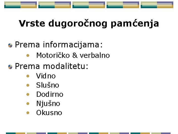 Vrste dugoročnog pamćenja Prema informacijama: • Motoričko & verbalno Prema modalitetu: • • •